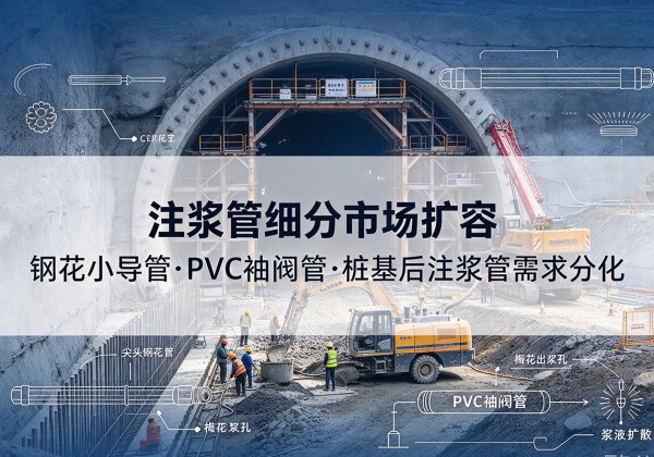 贺州注浆管细分市场扩容，隧道钢花小导管、PVC 袖阀管、桩基后注浆管需求分化